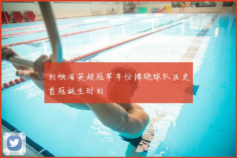 利物浦英超冠军年份揭晓球队历史首冠诞生时刻
