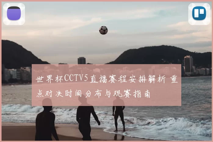 世界杯CCTV5直播赛程安排解析 重点对决时间分布与观赛指南