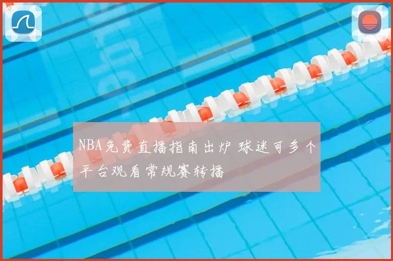 NBA免费直播指南出炉 球迷可多个平台观看常规赛转播