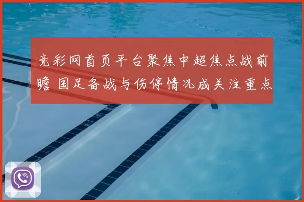 竞彩网首页平台聚焦中超焦点战前瞻 国足备战与伤停情况成关注重点