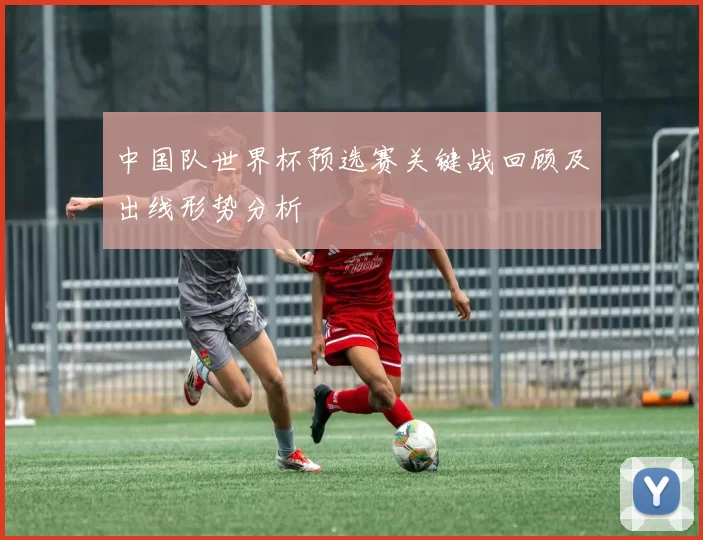 中国队世界杯预选赛关键战回顾及出线形势分析