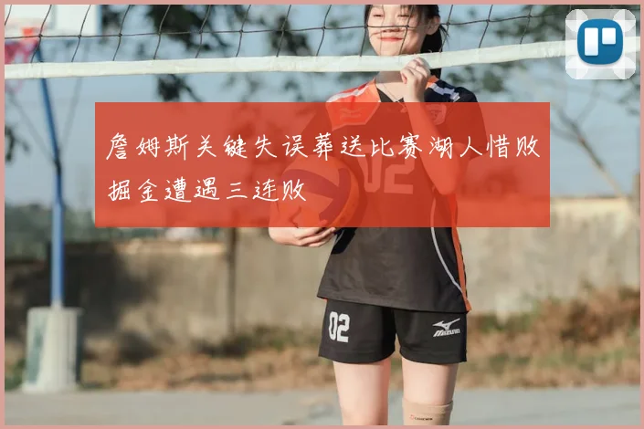 詹姆斯关键失误葬送比赛湖人惜败掘金遭遇三连败