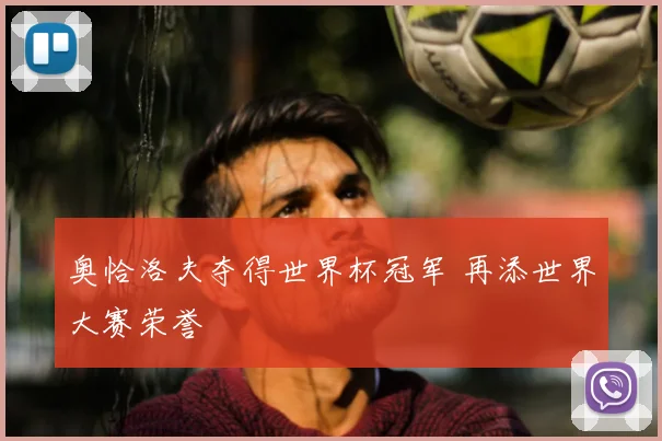 奥恰洛夫夺得世界杯冠军 再添世界大赛荣誉